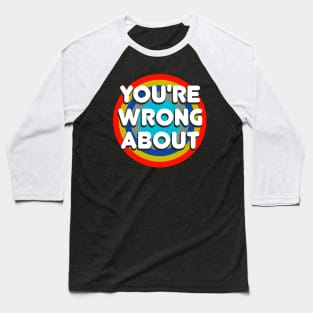 You're Wrong About Baseball T-Shirt